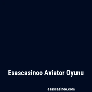 Esascasinoo Aviator Oyunu
