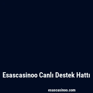 Esascasinoo Canlı Destek Hattı