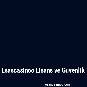 Esascasinoo Lisans ve Güvenlik