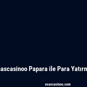 Esascasinoo Papara ile Para Yatırma