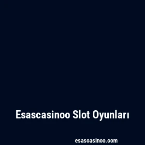 Esascasinoo Slot Oyunları